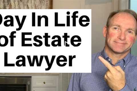 Estate Planning Attorney: Day In The Life