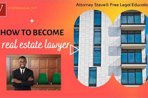 How to become a real estate lawyer by Attorney Steve®