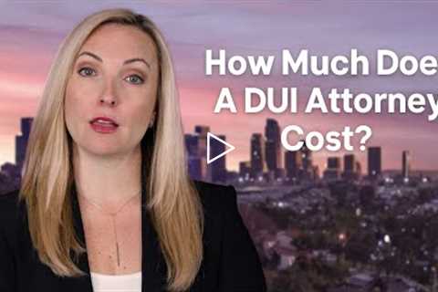 How Much Does A DUI Attorney Cost?