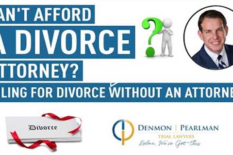 Can't Afford a Divorce Attorney? - Filing for Divorce without an Attorney