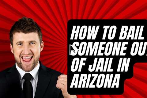 How to Bail Someone Out of Jail in Arizona