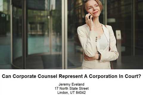 Can Corporate Counsel Represent A Corporation In Court?