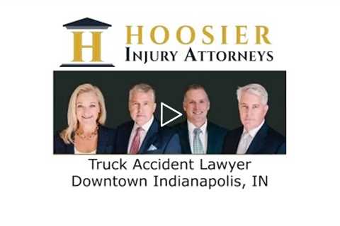 Truck Accident Lawyer Downtown Indianapolis, IN - Hoosier Injury Attorneys