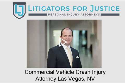 Commercial Vehicle Crash Injury Attorney Las Vegas, NV - Litigators for Justice Personal Injury Atty