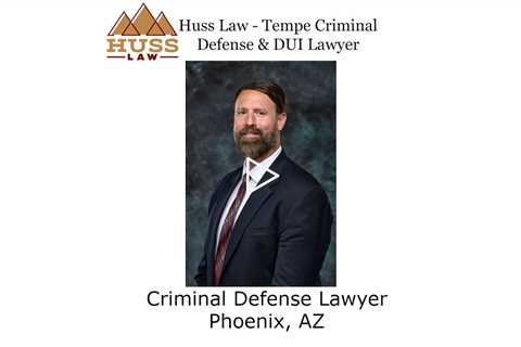 Criminal Defense Lawyer Phoenix, AZ -  Huss Law - Tempe Criminal Defense & DUI Lawyer