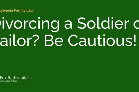 Divorcing a Soldier or Sailor? Be Cautious!