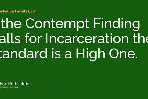 If the Contempt Finding Calls for Incarceration the Standard is a High One.