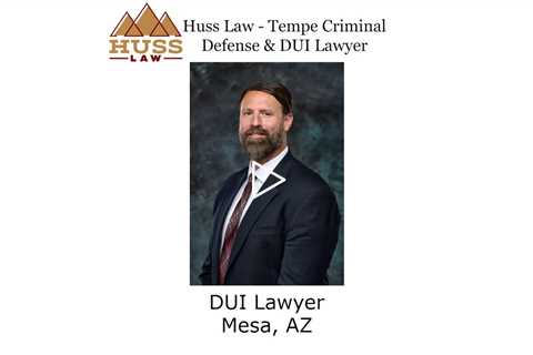 DUI Lawyer Mesa, AZ - Huss Law - Tempe Criminal Defense & DUI Lawyer