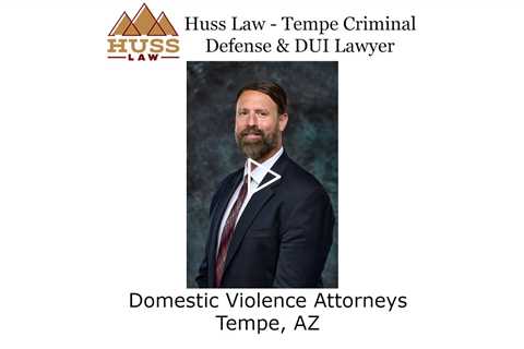 Domestic Violence Attorneys Tempe, AZ - Huss Law - Tempe Criminal Defense & DUI Lawyer