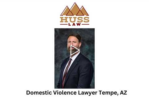 Domestic Violence Lawyer Tempe, AZ - Huss Law - Tempe Criminal Defense & DUI Lawyer