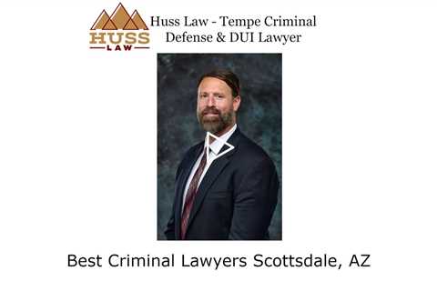 Best Criminal Lawyers Scottsdale, AZ - Huss Law - Tempe Criminal Defense & DUI Lawyer