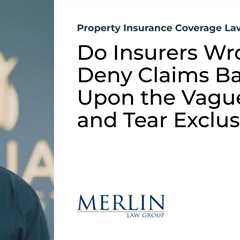 Do Insurers Wrongfully Deny Claims Based Upon the Vague Wear and Tear Exclusion?