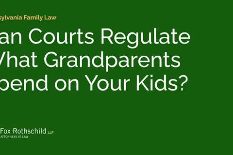 Can Courts Regulate What Grandparents Spend on Your Kids?