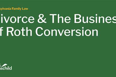 Divorce & The Business of Roth Conversion