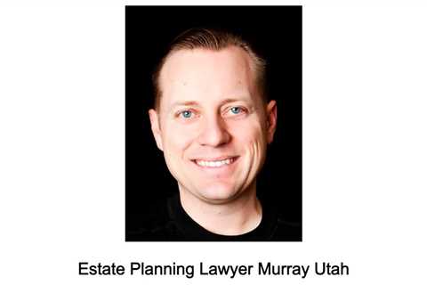 Estate Planning Lawyer Murray Utah