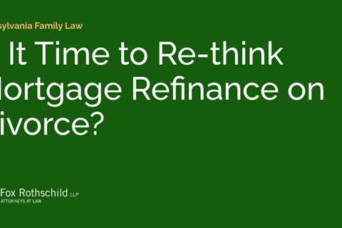 Is It Time to Re-think Mortgage Refinance on Divorce?