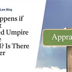 What Happens if the Court Appointed Umpire Ruins the Appraisal? Is There a “Do Over?”