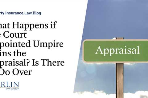 What Happens if the Court Appointed Umpire Ruins the Appraisal? Is There a “Do Over?”