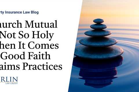 Church Mutual Is Not So Holy When It Comes to Good Faith Claims Practices