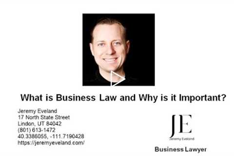 What Is Business Law and Why Is It Important? Jeremy Eveland Lawyer (801) 613-1472