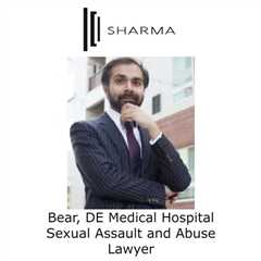 Bear, DE Medical Hospital Sexual Assault and Abuse Lawyer