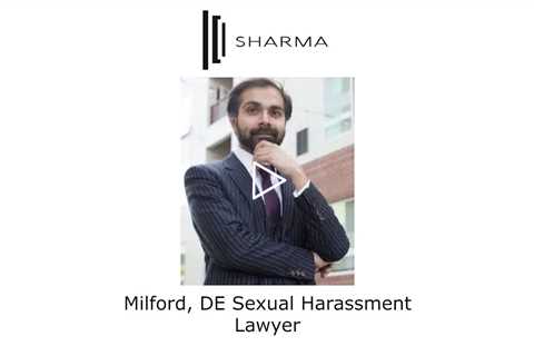 Milford, DE Sexual Harassment Lawyer - The Sharma Law Firm