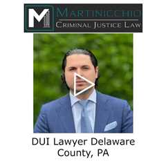 DUI Lawyer Delaware County, PA - Delaware County DUI Lawyer Martinicchio Criminal Defense Group