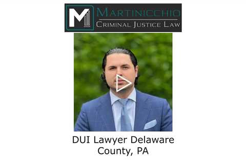 DUI Lawyer Delaware County, PA - Delaware County DUI Lawyer Martinicchio Criminal Defense Group