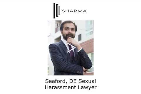 Seaford, DE Sexual Harassment Lawyer - The Sharma Law Firm