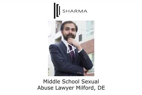 Middle School Sexual Abuse Lawyer Milford, DE - The Sharma Law Firm