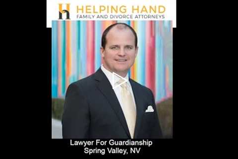 Lawyer For Guardianship Spring Valley, NV - Helping Hand Family and Divorce Attorneys