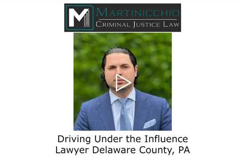 Driving Under the Influence Lawyer Delaware County, PA - Martinicchio Criminal Defense Group