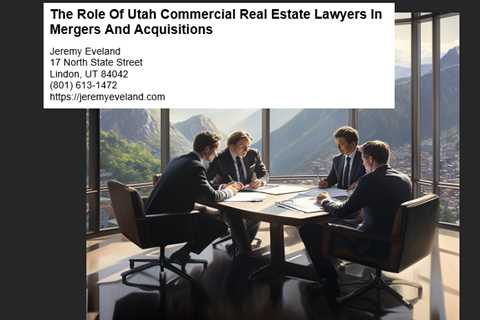 The Role Of Utah Commercial Real Estate Lawyers In Mergers And Acquisitions