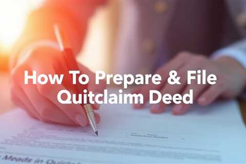 How To Prepare & File A Quitclaim Deed