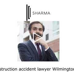 Construction accident lawyer Wilmington, DE - The Sharma Law Firm