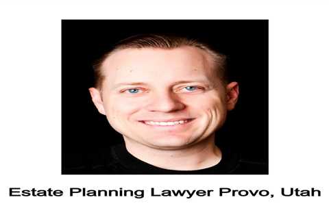 Estate Planning Lawyer Provo, Utah by Jeremy Eveland