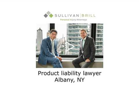 Product liability lawyer Albany, NY - Sullivan Brill Personal Injury Attorneys