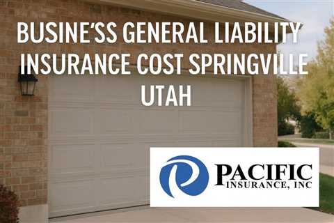 Business General Liability Insurance Cost Springville Utah