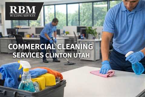 Commercial Cleaning Services Clinton Utah
